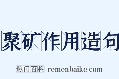 聚矿作用造句是什么意思的图片